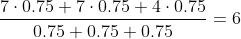 \frac{7\cdot 0.75+7\cdot 0.75+4\cdot 0.75}{0.75 +0.75+0.75}=6