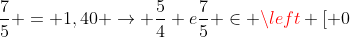 frac{7}{5} = 1,40 ightarrow frac{5}{4} efrac{7}{5} in left [ 0; 1,41 ight ]