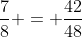 frac{7}{8} = frac{42}{48}