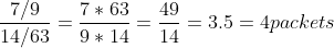 \frac{7/9}{14/63} = \frac{7* 63}{9*14} = \frac{49}{14} = 3.5 = 4 packets