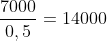 frac{7000}{0,5}=14000