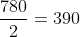 frac{780}{2}=390