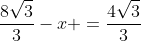 frac{8sqrt{3}}{3}-x =frac{4sqrt{3}}{3}