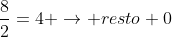 frac{8}{2}=4 ightarrow resto 0