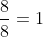 \frac{8}{8}=1