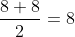 frac{8+8}{2}=8