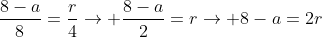 frac{8-a}{8}=frac{r}{4}ightarrow frac{8-a}{2}=rightarrow 8-a=2r