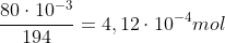 frac{80cdot10^{-3}}{194}=4,12cdot10^{-4}mol