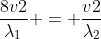 frac{8v2}{lambda_{1}} = frac{v2}{lambda_{2}}
