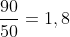 frac{90}{50}=1,8