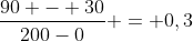 frac{90 - 30}{200-0} = 0,3