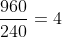 frac{960}{240}=4