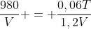 frac{980}{V} = frac{0,06T}{1,2V}