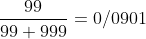 \frac{99}{99+999}=0/0901