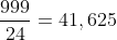 frac{999}{24}=41,625