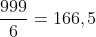 frac{999}{6}=166,5