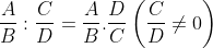 \frac{A}{B}:\frac{C}{D}=\frac{A}{B}.\frac{D}{C} \left ( \frac{C}{D}\neq 0 \right )