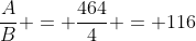 frac{A}{B} = frac{464}{4} = 116