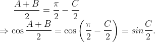 \frac{A+B}{2}=\frac{\pi }{2}-\frac{C}{2}\\\Rightarrow \cos \frac{A+B}{2}=\cos \left( \frac{\pi }{2}-\frac{C}{2} \right)=sin\frac{C}{2}.