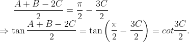 \frac{A+B-2C}{2}=\frac{\pi }{2}-\frac{3C}{2}\\\Rightarrow \tan \frac{A+B-2C}{2}=\tan \left( \frac{\pi }{2}-\frac{3C}{2} \right)=cot\frac{3C}{2}.