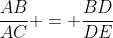 frac{AB}{AC} = frac{BD}{DE}