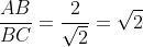 frac{AB}{BC}=frac{2}{sqrt{2}}=sqrt{2}