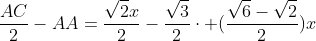 frac{AC}{2}-AA=frac{sqrt{2}x}{2}-frac{sqrt{3}}{2}cdot (frac{sqrt{6}-sqrt{2}}{2})x