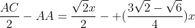 frac{AC}{2}-AA=frac{sqrt{2}x}{2}- (frac{3sqrt{2}-sqrt{6}}{4})x
