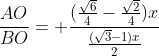 frac{aO}{BO}= frac{(frac{sqrt{6}}{4}-frac{sqrt{2}}{4})x}{frac{(sqrt{3}-1)x}{2}}