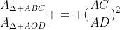 frac{A_{Delta ABC}}{A_{Delta AOD}} = (frac{AC}{AD})^{2}