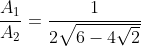 frac{A_1}{A_2}=frac{1}{2sqrt{6-4sqrt{2}}}
