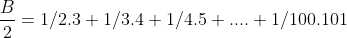 \frac{B}{2}=1/2.3+1/3.4+1/4.5+....+1/100.101