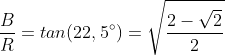 frac{B}{R}=tan(22,5^circ)=sqrt{frac{2-sqrt{2}}{2+sqrt{2}}}