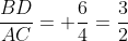 frac{BD}{AC}= frac{6}{4}=frac{3}{2}