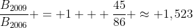 frac{B_{2009}}{B_{2006}} = 1 + frac{45}{86} approx 1,523