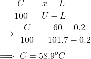 \frac{C}{100} = \frac{x - L}{U - L} \\\\\implies \frac{C}{100} = \frac{60 - 0.2}{101.7 - 0.2} \\\\\implies C = 58.9^{o}C