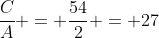 frac{C}{A} = frac{54}{2} = 27