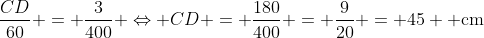 frac{CD}{60} = frac{3}{400} Leftrightarrow CD = frac{180}{400} = frac{9}{20} = 45 	ext{ cm}