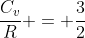 frac{C_{v}}{R} = frac{3}{2}