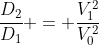 frac{D_{2}}{D_{1}} = frac{V_{1}^{2}}{V_{0}^{2}}