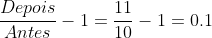 frac{Depois}{Antes}-1=frac{11}{10}-1=0.1