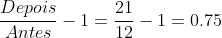 frac{Depois}{Antes}-1=frac{21}{12}-1=0.75