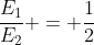 frac{E_{1}}{E_{2}} = frac{1}{2}