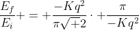 frac{E_{f}}{E_{i}} = frac{-Kq^{2}}{pisqrt 2}cdot frac{pi}{-Kq^{2}}