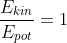 \frac{E_{kin}}{E_{pot}}=1