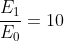 frac{E_1}{E_0}=10