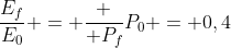 frac{E_f}{E_0} = frac { P_f}{P_0} = 0,4