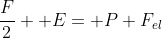 frac{F}{2}+ E= P+F_{el}
