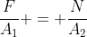 frac{F}{A_{1}} = frac{N}{A_{2}}