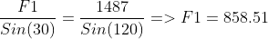 \frac{F1}{Sin(30)}=\frac{1487}{Sin(120)}=> F1=858.51